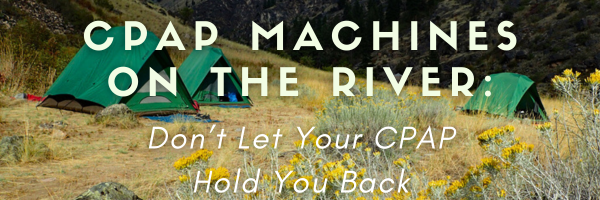 CPAP Machines and River Trips